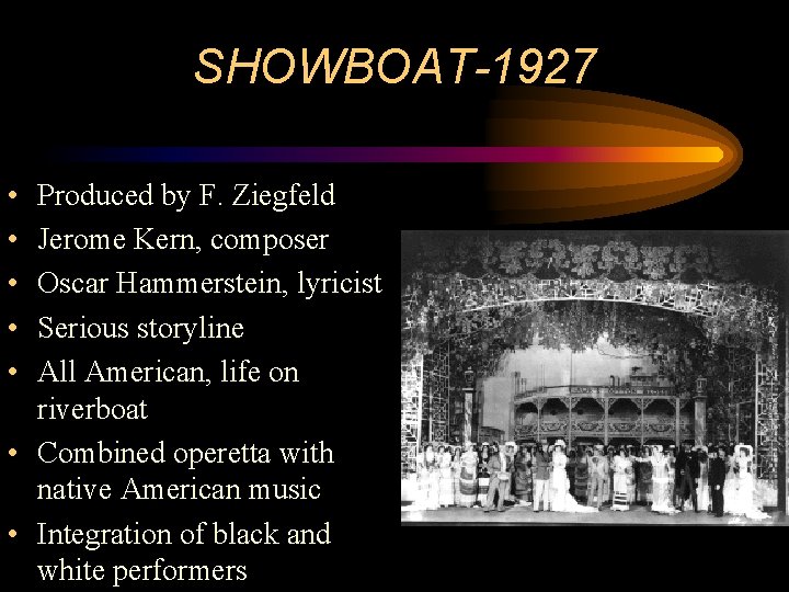 SHOWBOAT-1927 • • • Produced by F. Ziegfeld Jerome Kern, composer Oscar Hammerstein, lyricist