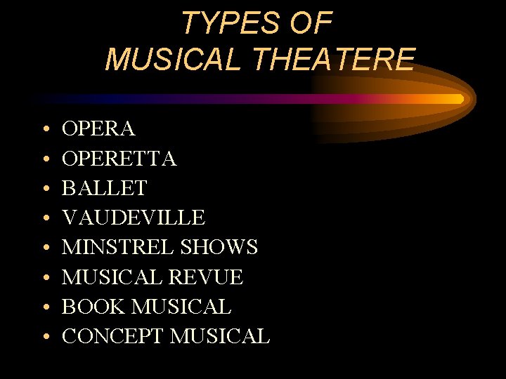 TYPES OF MUSICAL THEATERE • • OPERA OPERETTA BALLET VAUDEVILLE MINSTREL SHOWS MUSICAL REVUE