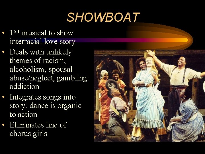 SHOWBOAT • 1 ST musical to show interracial love story • Deals with unlikely