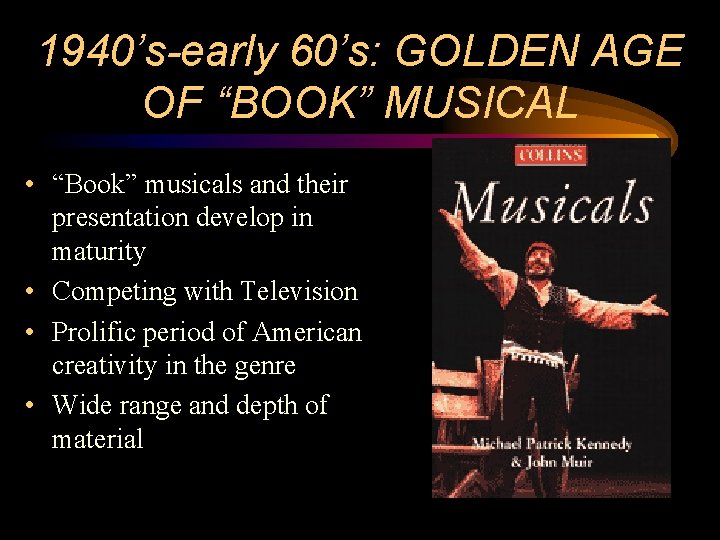 1940’s-early 60’s: GOLDEN AGE OF “BOOK” MUSICAL • “Book” musicals and their presentation develop