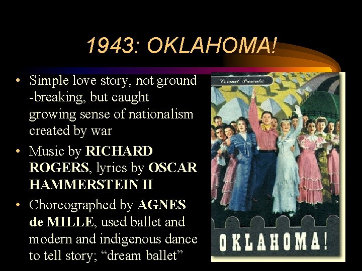 1943: OKLAHOMA! • Simple love story, not ground -breaking, but caught growing sense of
