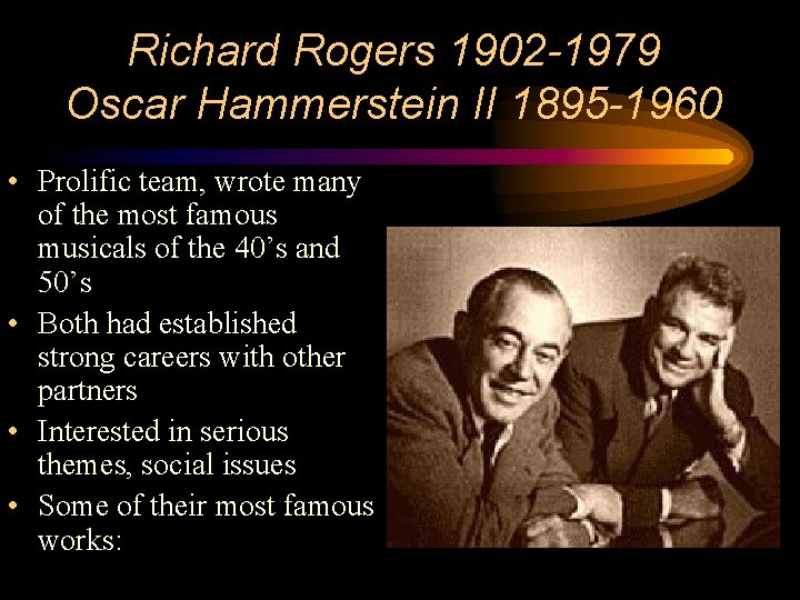 Richard Rogers 1902 -1979 Oscar Hammerstein II 1895 -1960 • Prolific team, wrote many