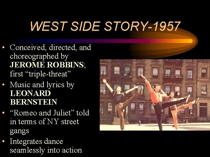 WEST SIDE STORY-1957 • Conceived, directed, and choreographed by JEROME ROBBINS; first “triple-threat” •