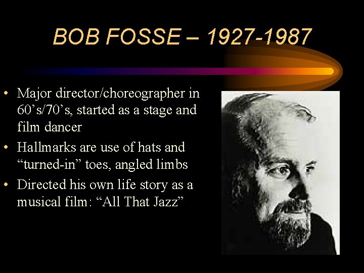 BOB FOSSE – 1927 -1987 • Major director/choreographer in 60’s/70’s, started as a stage
