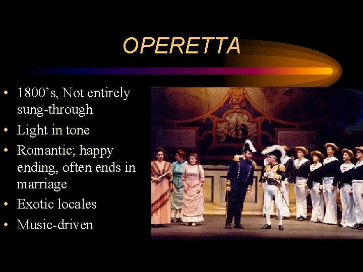 OPERETTA • 1800’s, Not entirely sung-through • Light in tone • Romantic; happy ending,