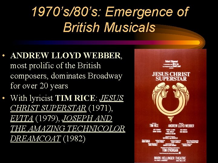 1970’s/80’s: Emergence of British Musicals • ANDREW LLOYD WEBBER, most prolific of the British