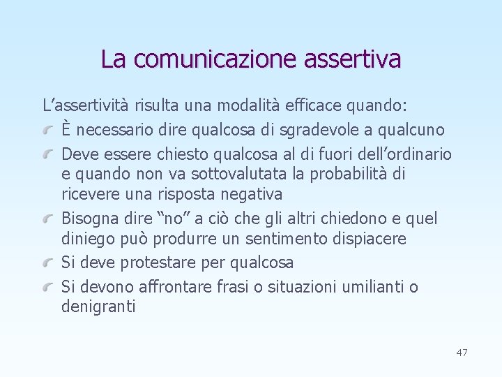 La comunicazione assertiva L’assertività risulta una modalità efficace quando: È necessario dire qualcosa di