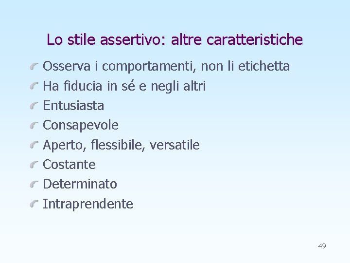 Lo stile assertivo: altre caratteristiche Osserva i comportamenti, non li etichetta Ha fiducia in