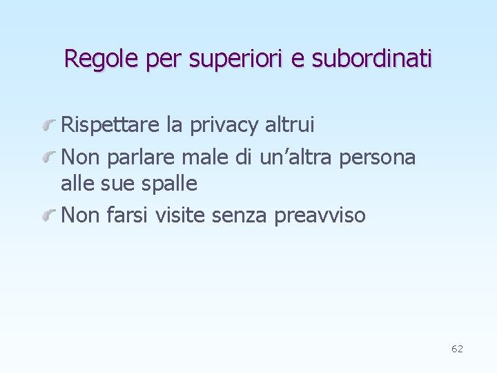 Regole per superiori e subordinati Rispettare la privacy altrui Non parlare male di un’altra