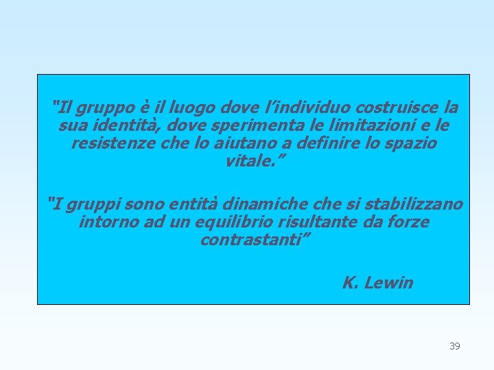 “Il gruppo è il luogo dove l’individuo costruisce la sua identità, dove sperimenta le