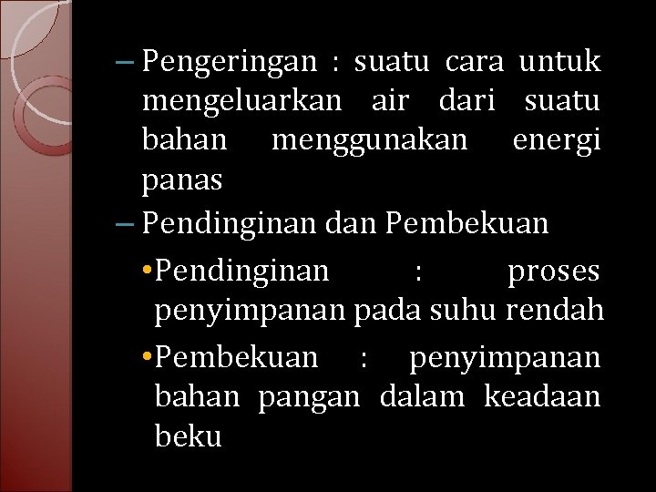 – Pengeringan : suatu cara untuk mengeluarkan air dari suatu bahan menggunakan energi panas