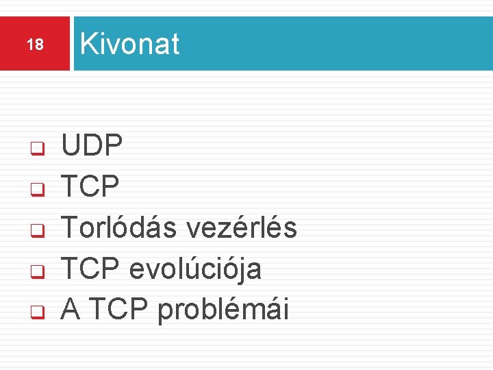 18 q q q Kivonat UDP TCP Torlódás vezérlés TCP evolúciója A TCP problémái