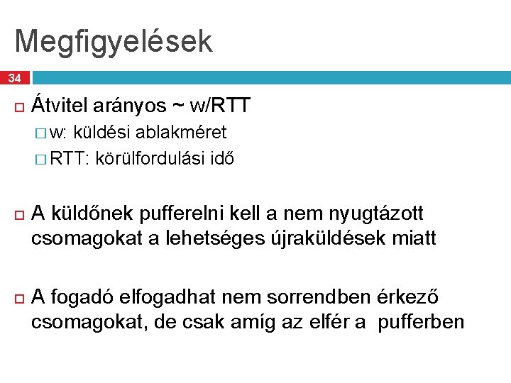 Megfigyelések 34 Átvitel arányos ~ w/RTT � w: küldési ablakméret � RTT: körülfordulási idő