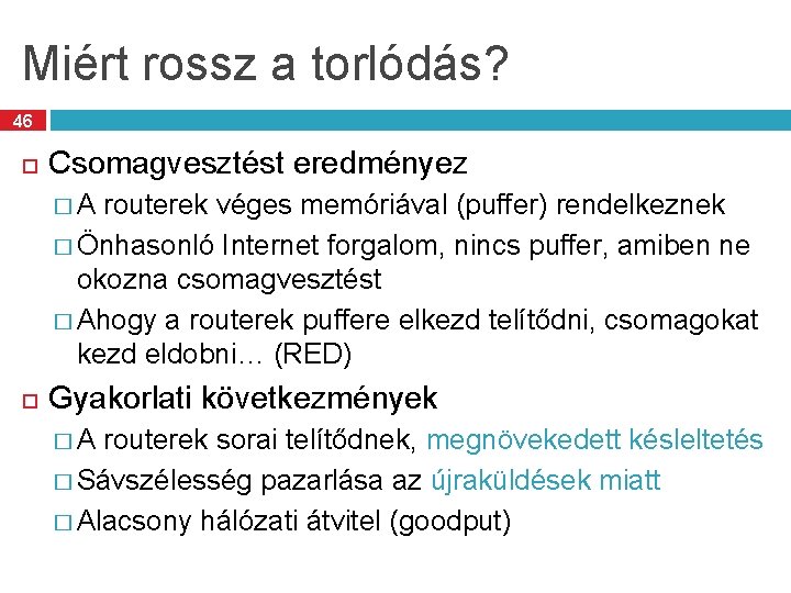 Miért rossz a torlódás? 46 Csomagvesztést eredményez � A routerek véges memóriával (puffer) rendelkeznek