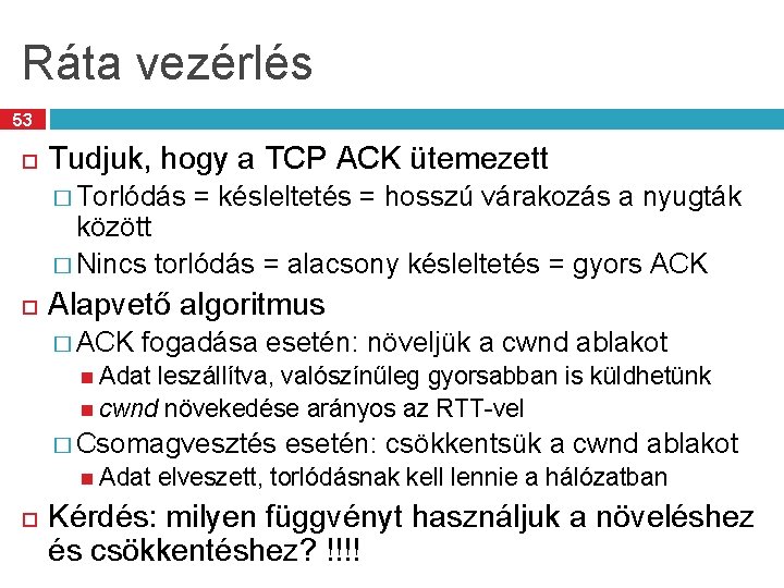 Ráta vezérlés 53 Tudjuk, hogy a TCP ACK ütemezett � Torlódás = késleltetés =