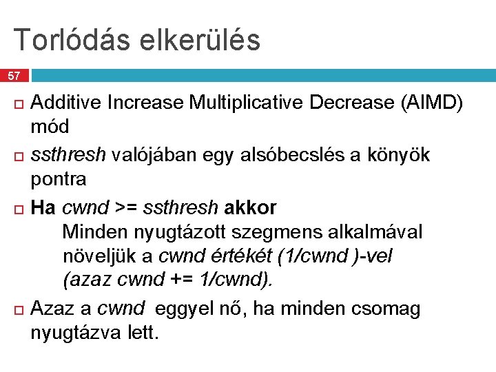 Torlódás elkerülés 57 Additive Increase Multiplicative Decrease (AIMD) mód ssthresh valójában egy alsóbecslés a