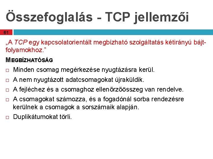 Összefoglalás - TCP jellemzői 61 „A TCP egy kapcsolatorientált megbízható szolgáltatás kétirányú bájtfolyamokhoz. ”