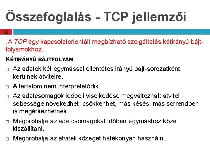 Összefoglalás - TCP jellemzői 62 „A TCP egy kapcsolatorientált megbízható szolgáltatás kétirányú bájtfolyamokhoz. ”