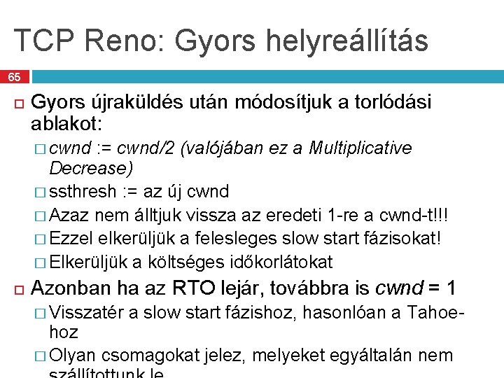 TCP Reno: Gyors helyreállítás 65 Gyors újraküldés után módosítjuk a torlódási ablakot: � cwnd