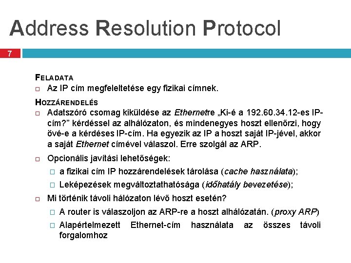 Address Resolution Protocol 7 FELADATA Az IP cím megfeleltetése egy fizikai címnek. HOZZÁRENDELÉS Adatszóró