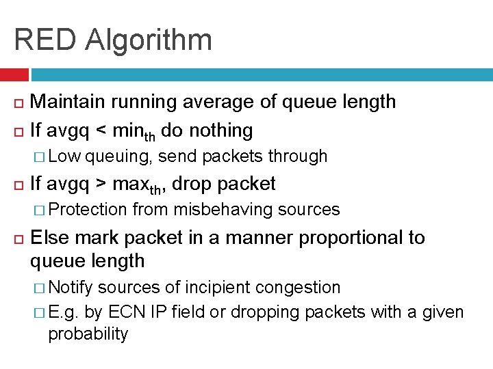 RED Algorithm Maintain running average of queue length If avgq < minth do nothing