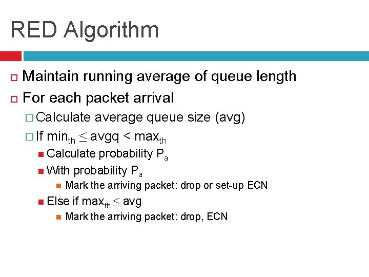 RED Algorithm Maintain running average of queue length For each packet arrival � Calculate
