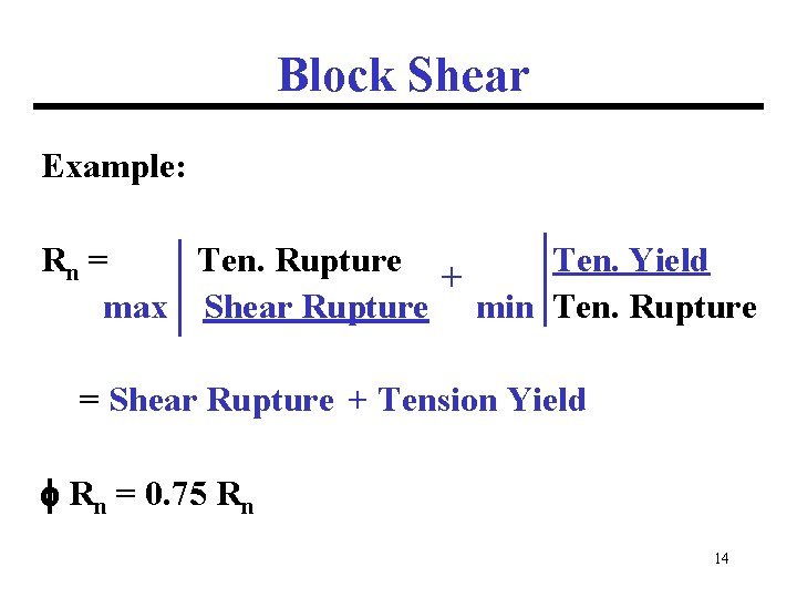 Block Shear Example: Rn = Ten. Rupture Ten. Yield + max Shear Rupture min