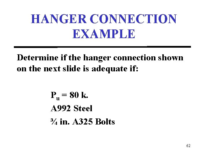 HANGER CONNECTION EXAMPLE Determine if the hanger connection shown on the next slide is