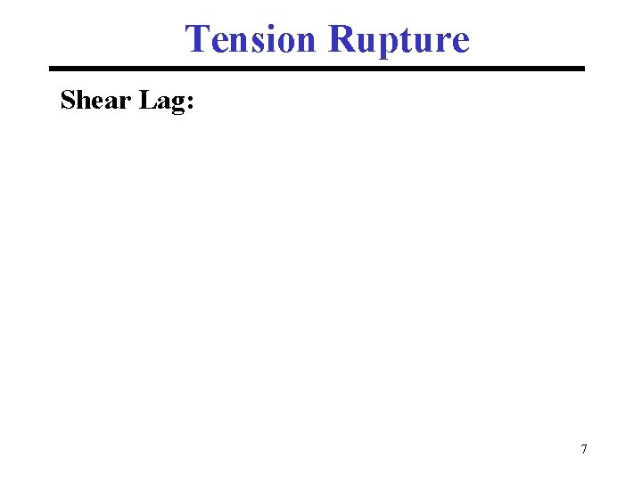 Tension Rupture Shear Lag: 7 