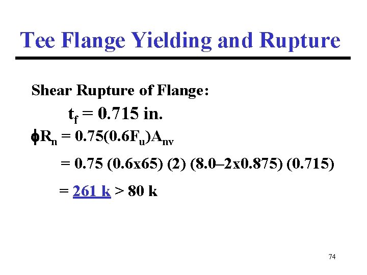 Tee Flange Yielding and Rupture Shear Rupture of Flange: tf = 0. 715 in.