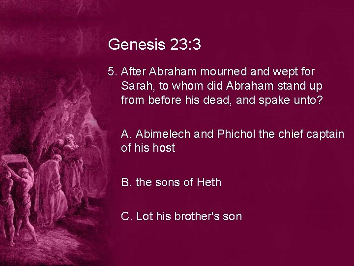 Genesis 23: 3 5. After Abraham mourned and wept for Sarah, to whom did