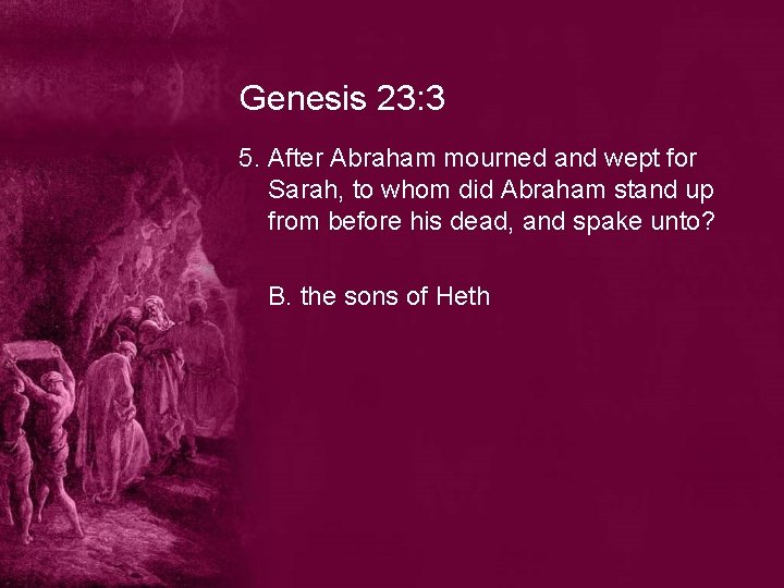 Genesis 23: 3 5. After Abraham mourned and wept for Sarah, to whom did