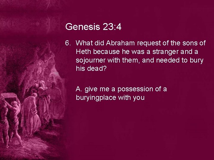 Genesis 23: 4 6. What did Abraham request of the sons of Heth because