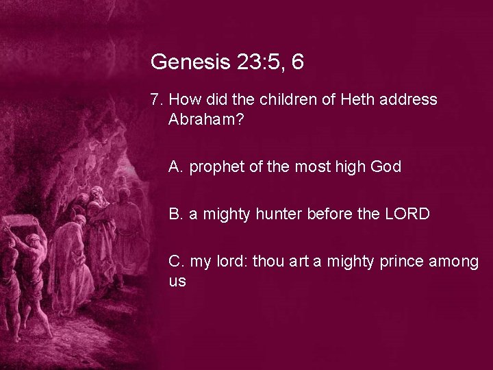 Genesis 23: 5, 6 7. How did the children of Heth address Abraham? A.