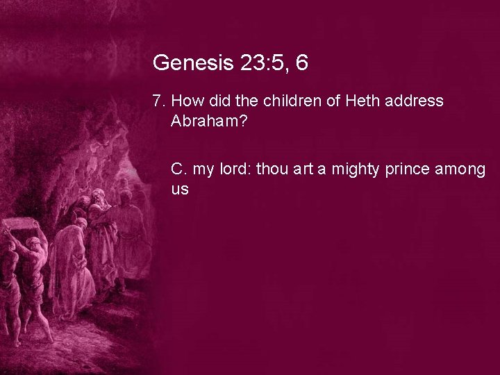 Genesis 23: 5, 6 7. How did the children of Heth address Abraham? C.