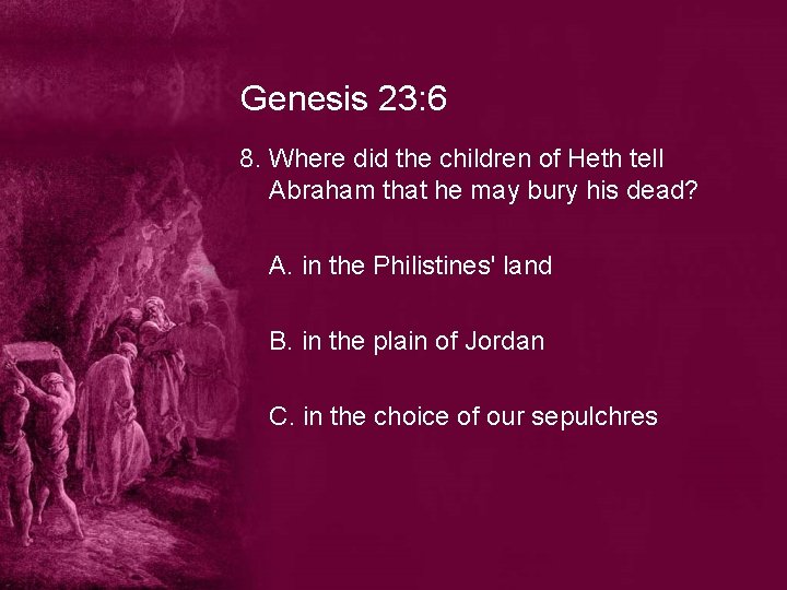 Genesis 23: 6 8. Where did the children of Heth tell Abraham that he