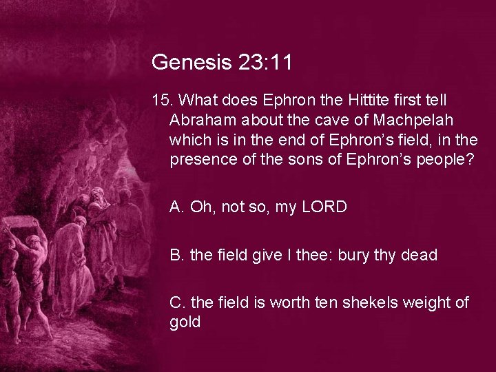 Genesis 23: 11 15. What does Ephron the Hittite first tell Abraham about the