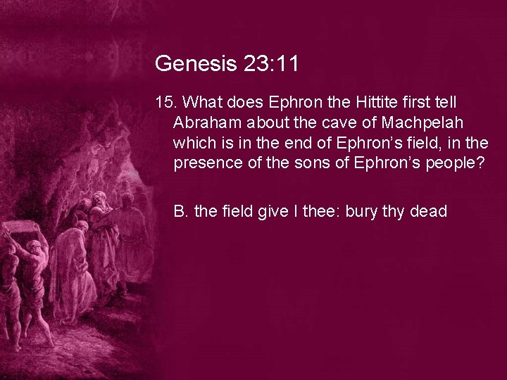 Genesis 23: 11 15. What does Ephron the Hittite first tell Abraham about the