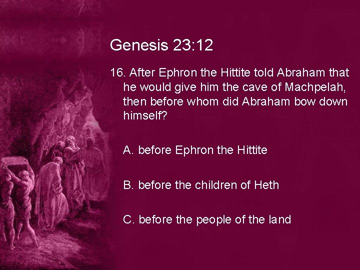 Genesis 23: 12 16. After Ephron the Hittite told Abraham that he would give