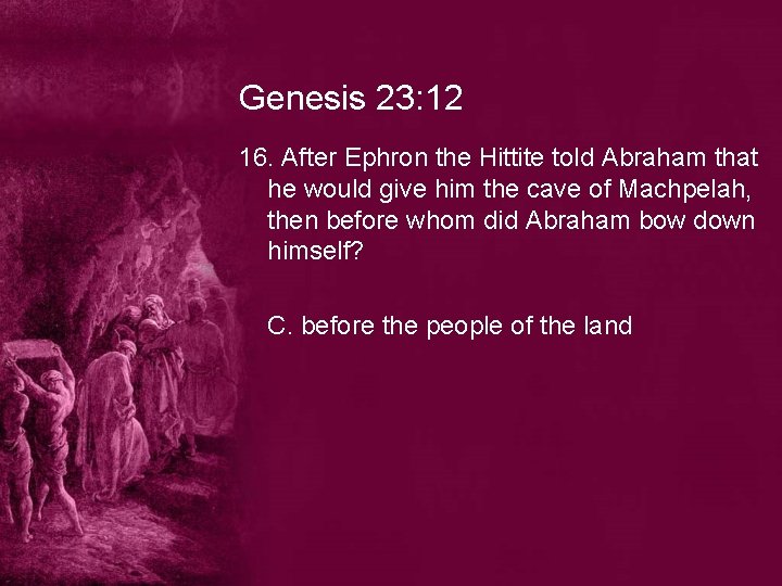 Genesis 23: 12 16. After Ephron the Hittite told Abraham that he would give