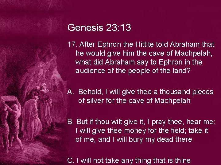 Genesis 23: 13 17. After Ephron the Hittite told Abraham that he would give