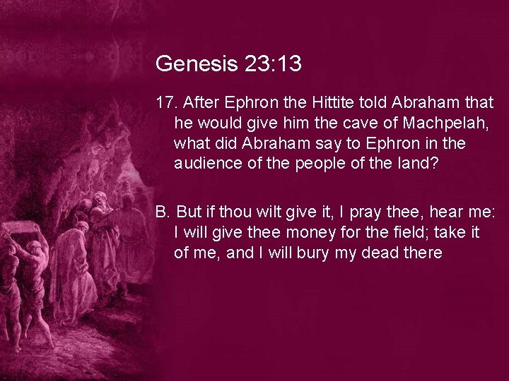 Genesis 23: 13 17. After Ephron the Hittite told Abraham that he would give