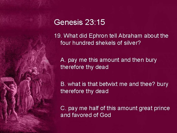 Genesis 23: 15 19. What did Ephron tell Abraham about the four hundred shekels