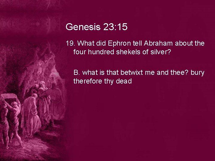 Genesis 23: 15 19. What did Ephron tell Abraham about the four hundred shekels