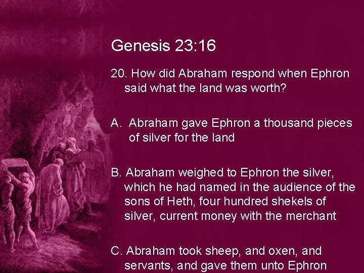 Genesis 23: 16 20. How did Abraham respond when Ephron said what the land