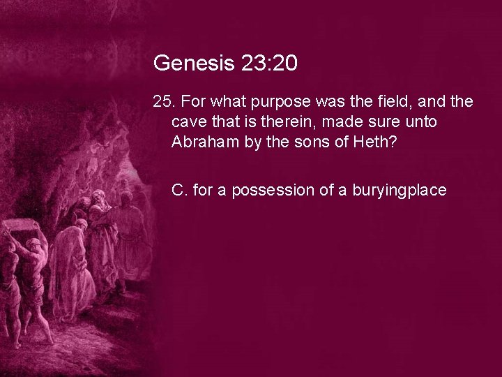Genesis 23: 20 25. For what purpose was the field, and the cave that