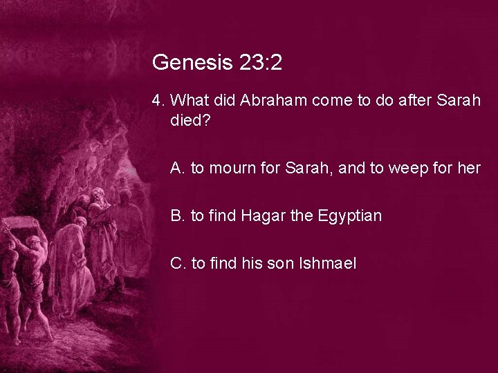 Genesis 23: 2 4. What did Abraham come to do after Sarah died? A.