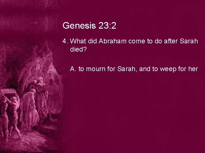 Genesis 23: 2 4. What did Abraham come to do after Sarah died? A.