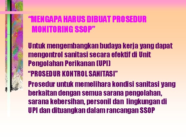 “MENGAPA HARUS DIBUAT PROSEDUR MONITORING SSOP” Untuk mengembangkan budaya kerja yang dapat mengontrol sanitasi