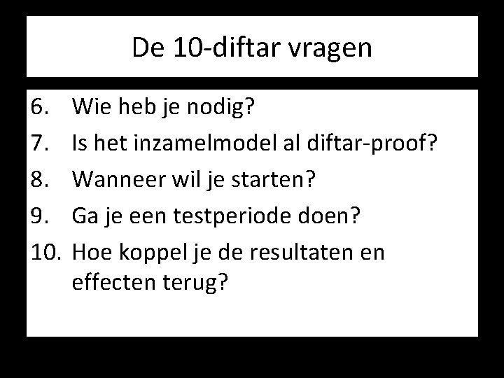 De 10 -diftar vragen 6. 7. 8. 9. 10. Wie heb je nodig? Is